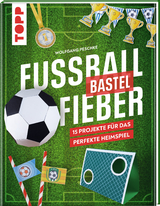 Fu&szlig;ballbastelfieber - Wolfgang Peschke