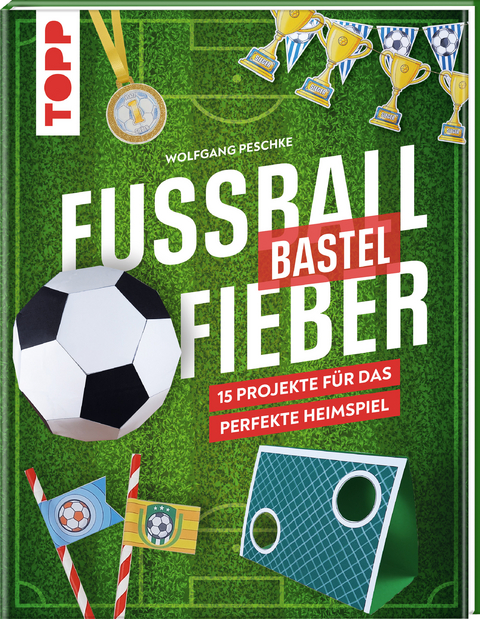 Fu&szlig;ballbastelfieber - Wolfgang Peschke