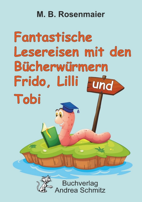 Fantastische Lesereisen mit den B&uuml;cherw&uuml;rmern Frido, Lilli und Tobi -  M. B. Rosenmaier