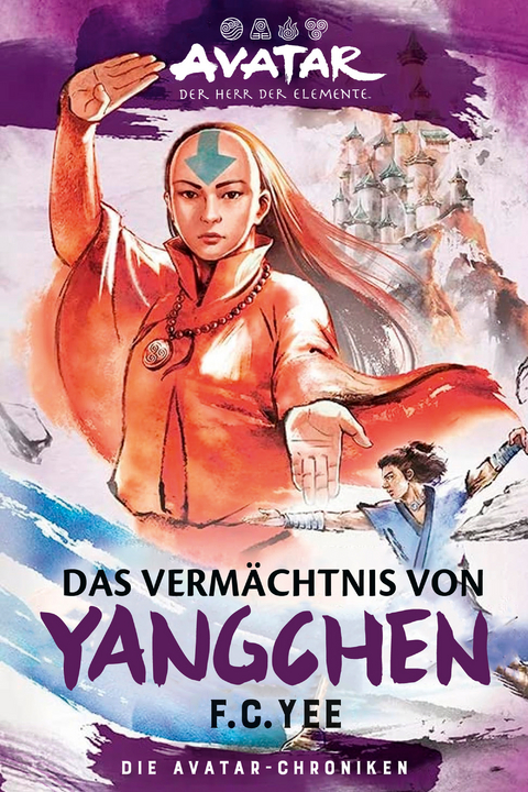 Avatar &ndash; Der Herr der Elemente: Das Verm&auml;chtnis von Yangchen (Die Avatar-Chroniken 4) - F.C. Yee