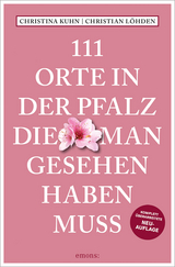 111 Orte in der Pfalz, die man gesehen haben muss - Christina Kuhn, Christian L&ouml;hden