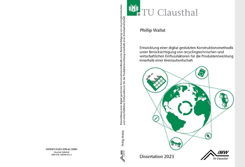 Entwicklung einer digital gest&uuml;tzten Konstruktionsmethodik unter Ber&uuml;cksichtigung von recyclingtechnischen und wirtschaftlichen Einflussfaktoren f&uuml;r die Produktentwicklung innerhalb einer Kreislaufwirtschaft - Phillip Wallat