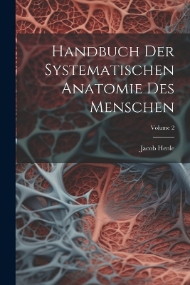 Handbuch Der Systematischen Anatomie Des Menschen; Volume 2