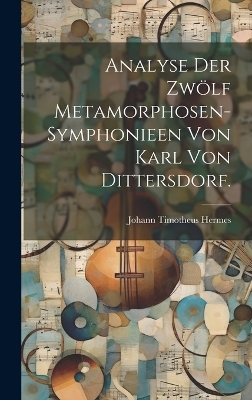 Analyse der zwölf Metamorphosen-Symphonieen von Karl von Dittersdorf.
