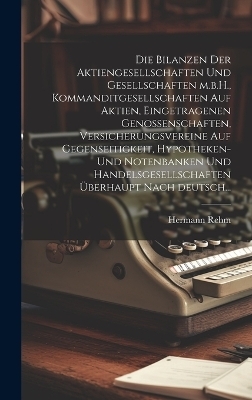Die Bilanzen der Aktiengesellschaften und Gesellschaften m.b.H., Kommanditgesellschaften auf Aktien, eingetragenen Genossenschaften, Versicherungsvereine auf Gegenseitigkeit, Hypotheken- und Notenbanken und Handelsgesellschaften überhaupt nach deutsch...