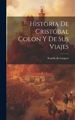 Historia de Crist&oacute;bal Colon y de Sus Viajes - Roselly de Lorgues