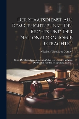 Der Staatsdienst Aus Dem Gesichtspunkt Des Rechts Und Der Nationalökonomie Betrachtet
