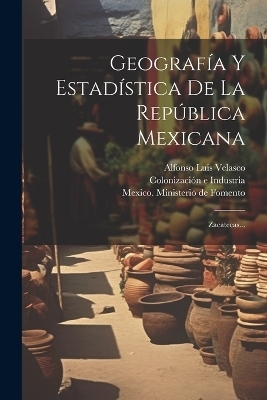 Geograf&iacute;a Y Estad&iacute;stica De La Rep&uacute;blica Mexicana - Alfonso Luis Velasco