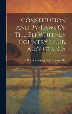 Constitution And By-laws Of The Eli Whitney Country Club, Augusta, Ga