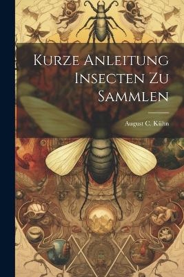 Kurze Anleitung Insecten zu sammlen - August C Kühn