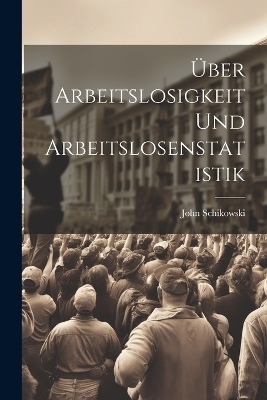 &Uuml;ber Arbeitslosigkeit Und Arbeitslosenstatistik - John Schikowski