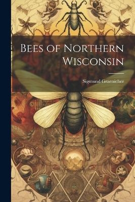 Bees of Northern Wisconsin - Sigmund Graenicher