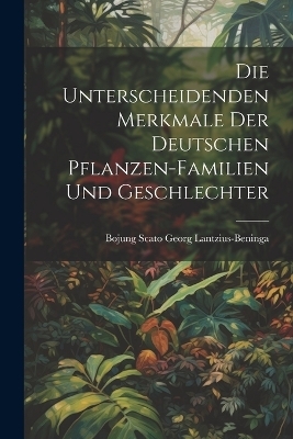 Die unterscheidenden Merkmale der Deutschen Pflanzen-Familien und Geschlechter