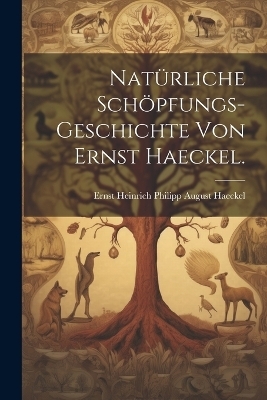 Natürliche Schöpfungs-Geschichte von Ernst Haeckel.