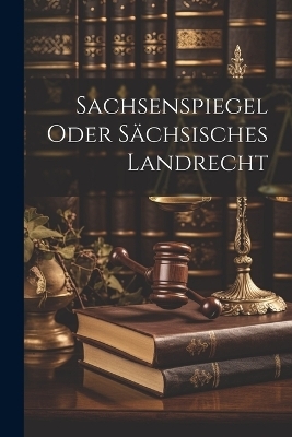 Sachsenspiegel oder S&auml;chsisches Landrecht -  Anonymous
