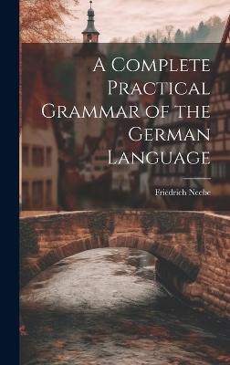 A Complete Practical Grammar of the German Language