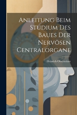 Anleitung beim Studium des Baues der nervösen Centralorgane