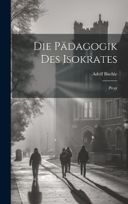 Die P&auml;dagogik Des Isokrates - Adolf B&uuml;chle