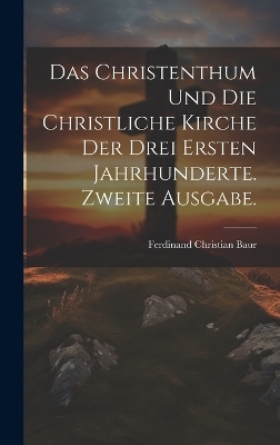Das Christenthum und die christliche Kirche der drei ersten Jahrhunderte. Zweite Ausgabe.