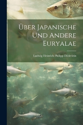Über japanische und andere Euryalae - Ludwig Heinrich Philipp Döderlein
