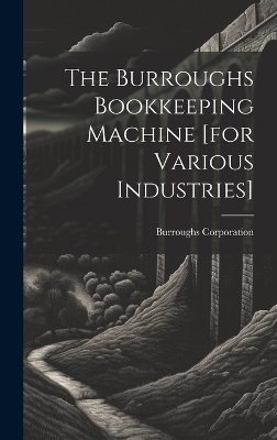 The Burroughs Bookkeeping Machine [for Various Industries] - Burroughs Corporation