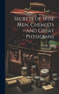 Secrets of Wise men, Chemists and Great Physicians