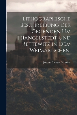 Lithographische Beschreibung der Gegenden um Thangelstedt und Rettewitz in dem Weimarischen.