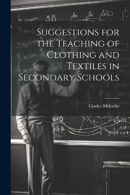 Suggestions for the Teaching of Clothing and Textiles in Secondary Schools - Gladys Meloche