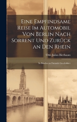 Eine Empfindsame Reise Im Automobil Von Berlin Nach Sorrent Und Zur&uuml;ck an Den Rhein - Otto Julius Bierbaum