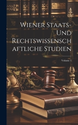 Wiener Staats-Und Rechtswissenschaftliche Studien; Volume 1 -  Anonymous