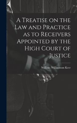 A Treatise on the law and Practice as to Receivers Appointed by the High Court of Justice