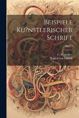 Beispiele ku?nstlerischer Schrift; Band 2 - Rudolf Von 1856-1934 Larisch