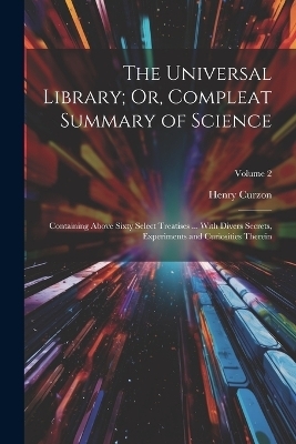 The Universal Library; Or, Compleat Summary of Science