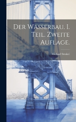Der Wasserbau. I. Teil. Zweite Auflage.