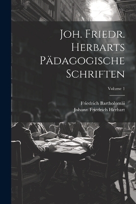 Joh. Friedr. Herbarts P&auml;dagogische Schriften; Volume 1 - Johann Friedrich Herbart, Friedrich Bartholom&auml;i
