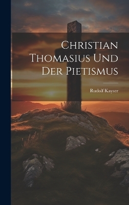 Christian Thomasius Und Der Pietismus - Rudolf Kayser