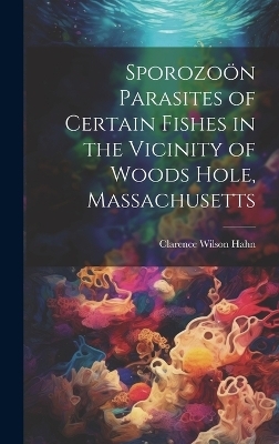 Sporozoön Parasites of Certain Fishes in the Vicinity of Woods Hole, Massachusetts