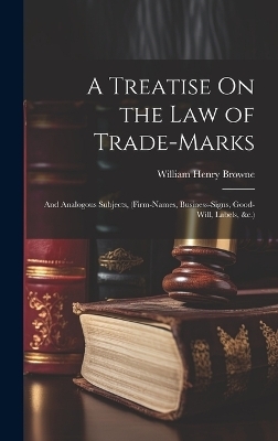 A Treatise On the Law of Trade-Marks - William Henry Browne