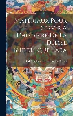 Mat&eacute;riaux pour servir &agrave; l'histoire de la d&eacute;esse buddhique Tara - 
