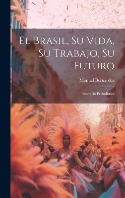 El Brasil, Su Vida, Su Trabajo, Su Futuro - Manuel Bern&aacute;rdez