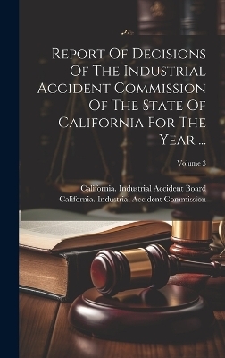 Report Of Decisions Of The Industrial Accident Commission Of The State Of California For The Year ...; Volume 3 - 