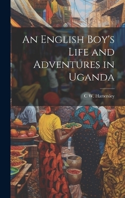 An English Boy's Life and Adventures in Uganda
