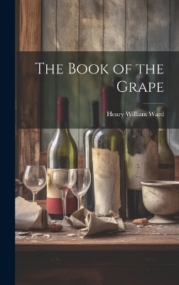 The Book of the Grape - Henry William Ward