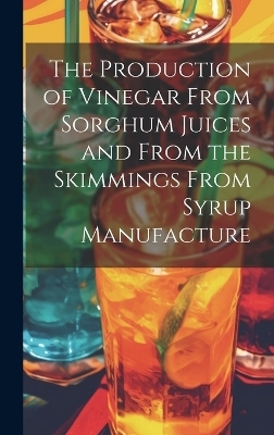 The Production of Vinegar From Sorghum Juices and From the Skimmings From Syrup Manufacture -  Anonymous
