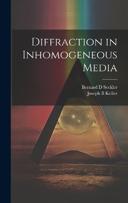 Diffraction in Inhomogeneous Media - Bernard D Seckler, Joseph B Keller
