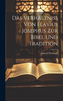 Das Verh&auml;ltniss von Flavius Josephus zur Bibel und Tradition - Gustav Tachauer