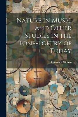 Nature in Music and Other Studies in the Tone-Poetry of Today - Lawrence Gilman