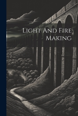 Light And Fire Making -  Anonymous