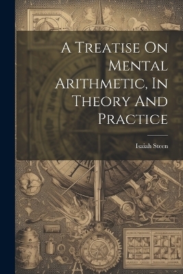 A Treatise On Mental Arithmetic, In Theory And Practice - Isaiah Steen