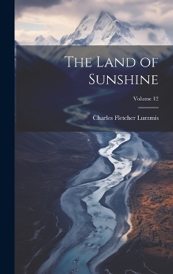 The Land of Sunshine; Volume 12 - Charles Fletcher Lummis
